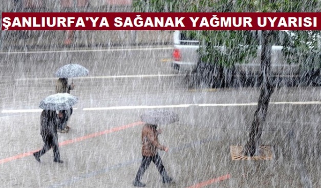 ŞANLIURFA'YA SAĞANAK YAĞMUR UYARISI