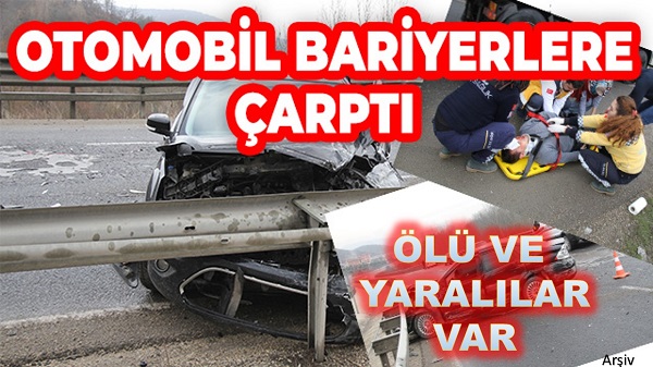 OTOMBİL BARİYERLERE ÇARPTI ÖLÜ VE YARALILAR VAR