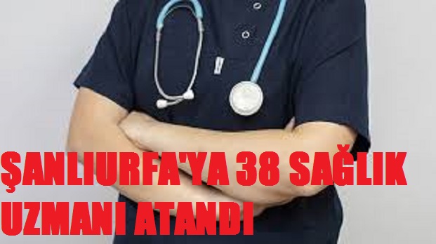 ŞANLIURFAYA 38 SAĞLIK UZMANI ATANDI