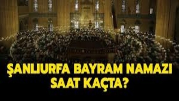 ŞANLIURFA'DA BAYRAM NAMAZI SAAT KAÇTA 