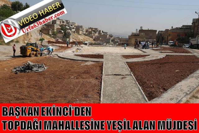 BAŞKAN EKİNCİDEN TOPDAĞI MAHALLESİNE YEŞİL ALAN MÜJDESİ 