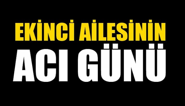 BAŞKAN EKİNCİ'NİN ACI GÜNÜ