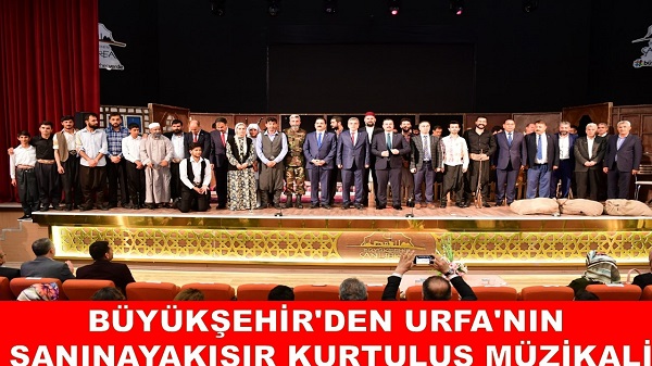 BÜYÜKŞEHİR'DEN URFA'NIN ŞANINA YAKIŞIR KURTULUŞ MÜZİKALİ