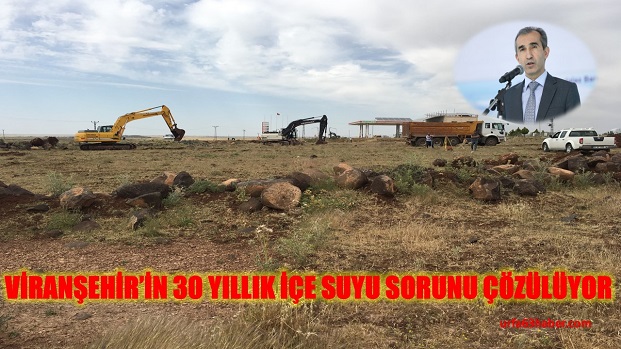 VİRANŞEHİRİN 30 YILLIK İÇE SUYU SORUNU ÇÖZÜLÜYOR  